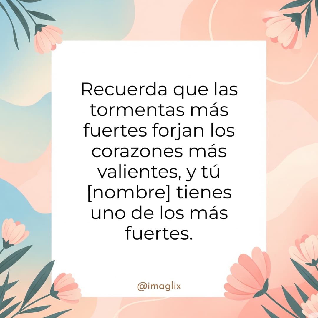 Frases de animo para un amigo: Recuerda que las tormentas más fuertes forjan los corazones más valientes, y tú NOMBRE tienes uno de los más fuertes.