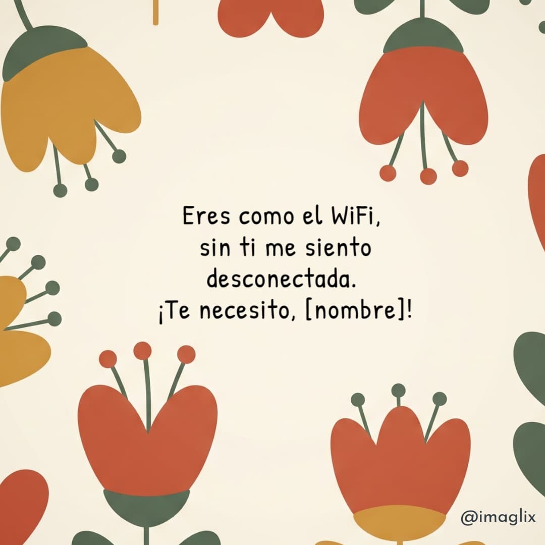  Frases para dedicar a tu novio: Eres como el WiFi, sin ti me siento desconectada. ¡Te necesito, NOMBRE!