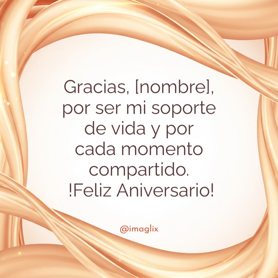 Frases de aniversario de bodas: Gracias, NOMBRE, por ser mi soporte de vida y por cada momento compartido. !Feliz Aniversario!
