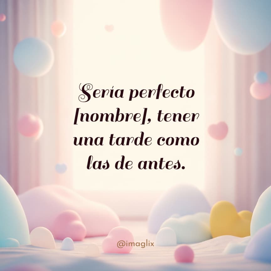 Frases para decir te extraño sin decirlo: Sería perfecto NOMBRE, tener una tarde como las de antes.
