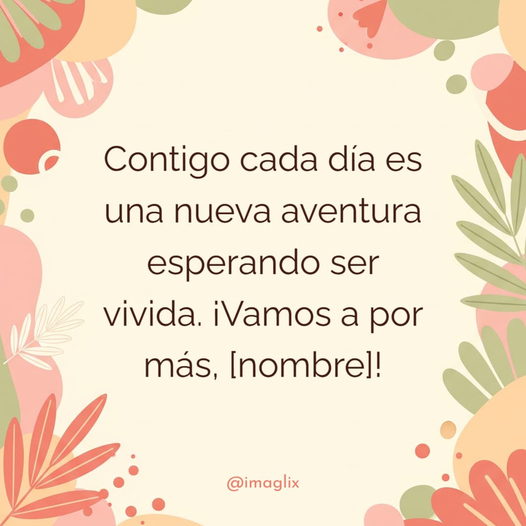 Frases de san valentin para amigos: Contigo cada día es una nueva aventura esperando ser vivida. ¡Vamos a por más, NOMBRE!