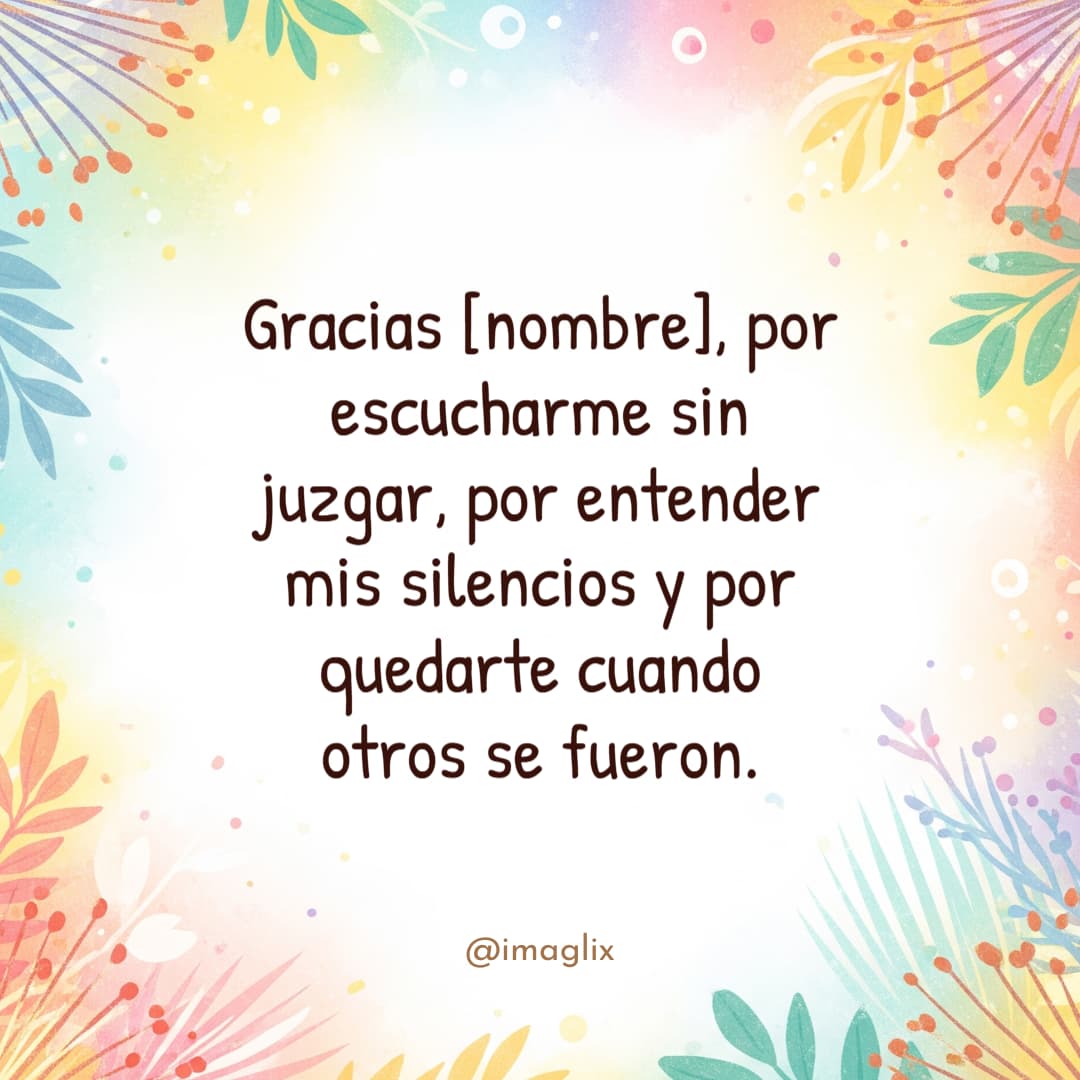 Frases de agradecimiento a un amigo: Gracias NOMBRE, por escucharme sin juzgar, por entender mis silencios y por quedarte cuando otros se fueron.