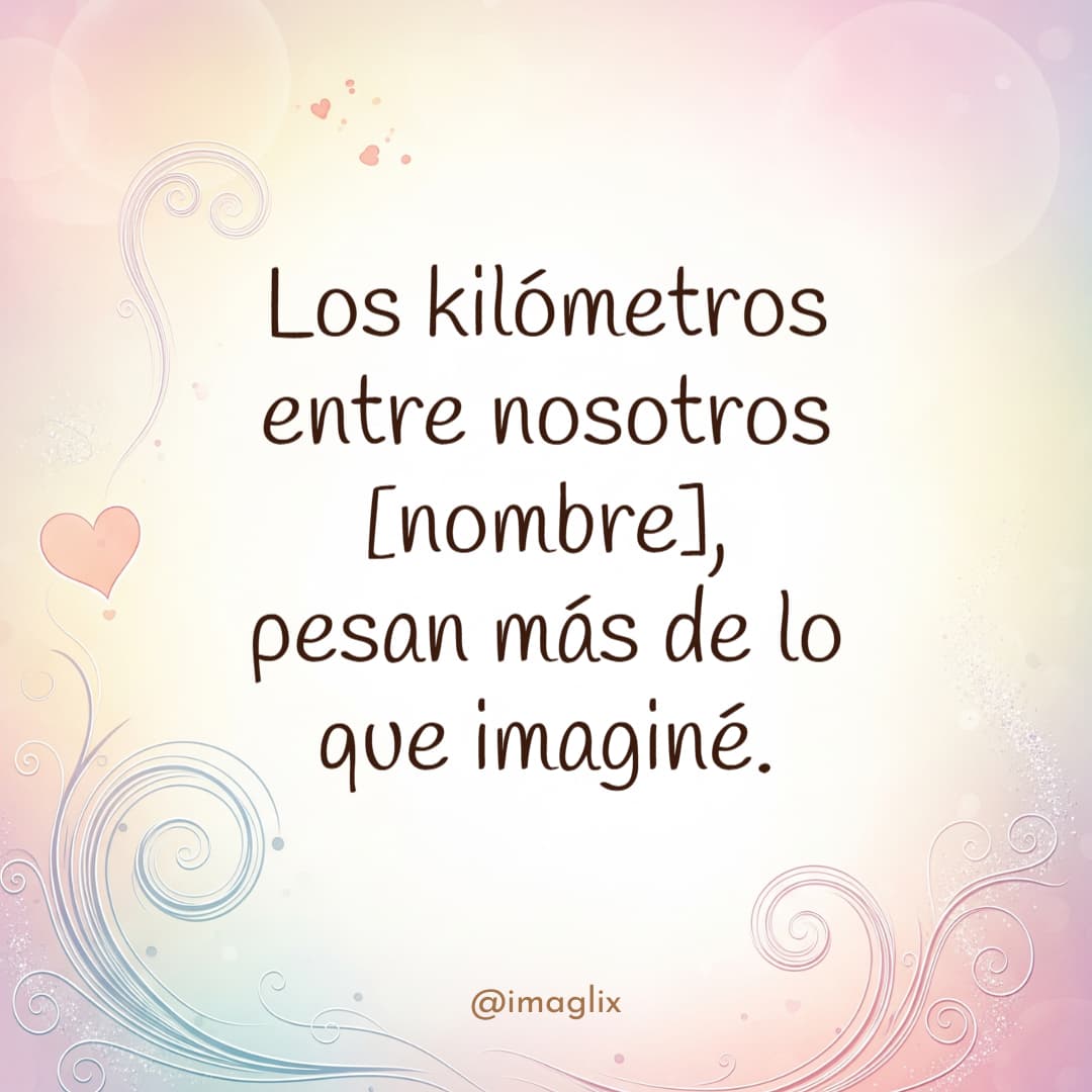 Frases para decir te extraño sin decirlo: Los kilómetros entre nosotros NOMBRE, pesan más de lo que imaginé.
