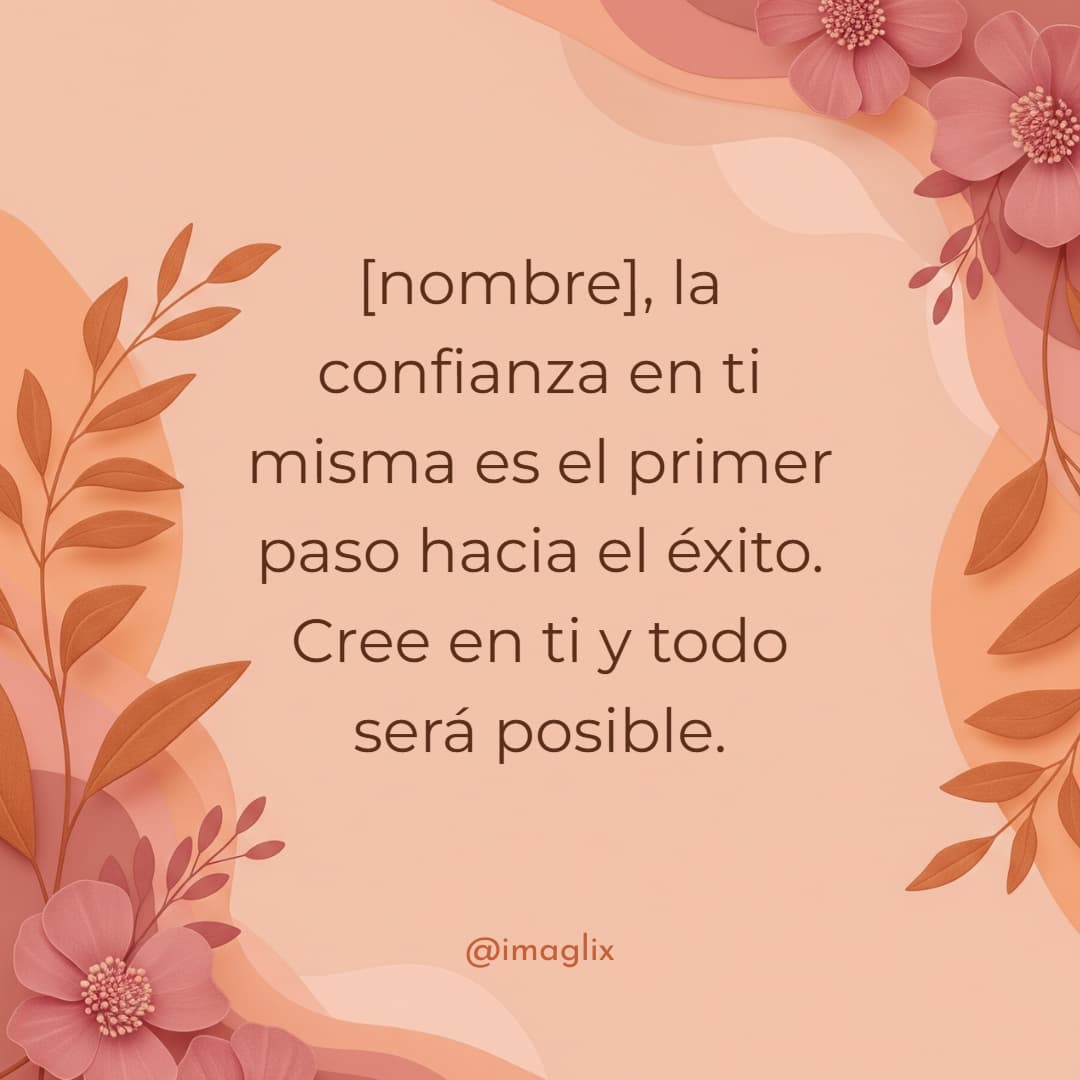 Frases para motivar a una mujer: NOMBRE, la confianza en ti misma es el primer paso hacia el éxito. Cree en ti y todo será posible.
