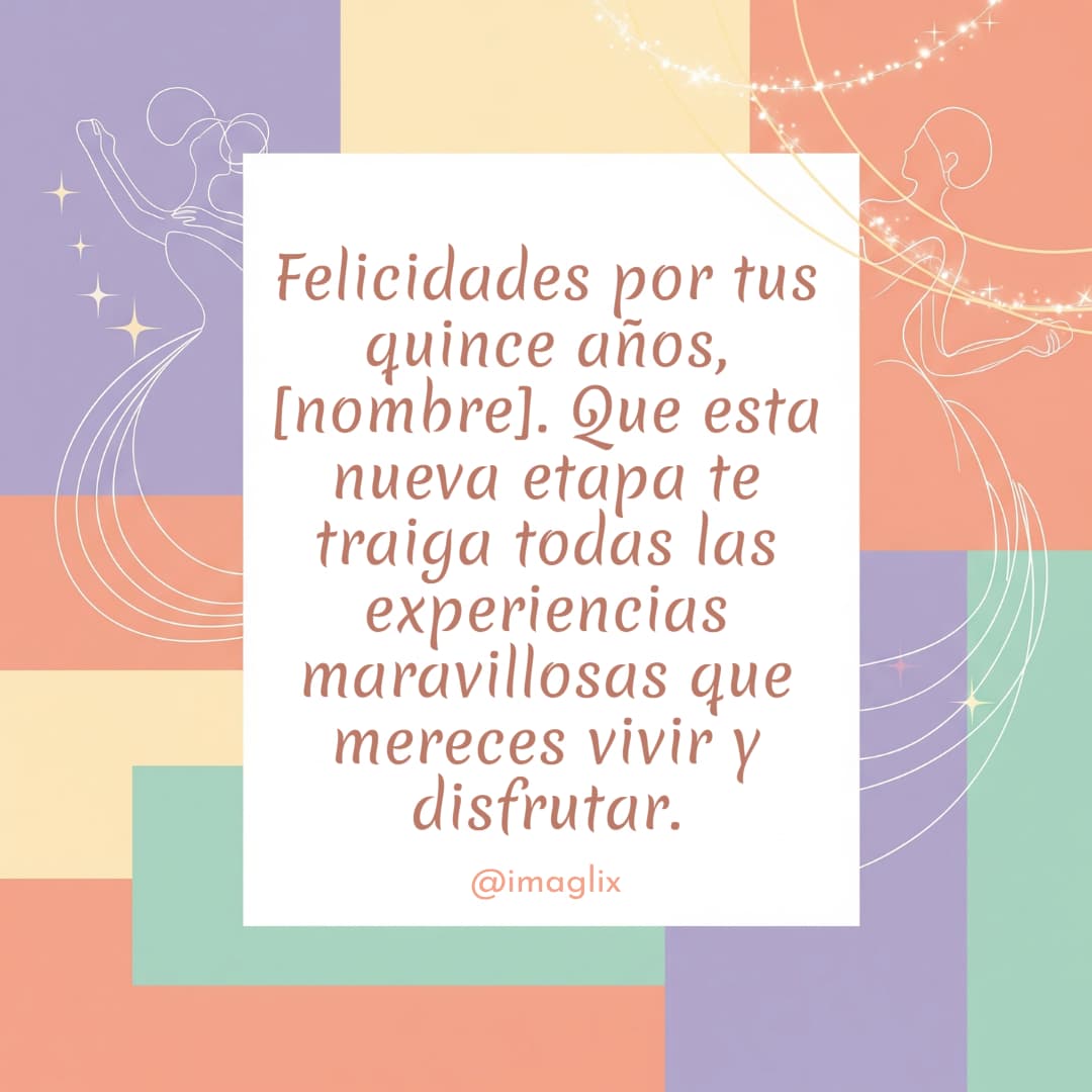 Frases para felicitar a una quinceañera: Felicidades por tus quince años, NOMBRE. Que esta nueva etapa te traiga todas las experiencias maravillosas que mereces vivir y disfrutar.