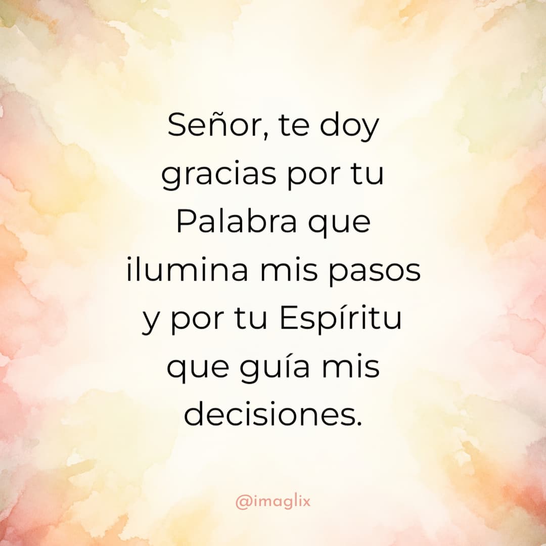 Frases de agradecimiento a Dios: Te doy gracias por tu Palabra que ilumina mis pasos y por tu Espíritu que guía mis decisiones.
