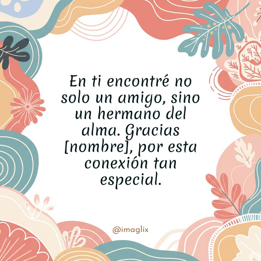 Frases de agradecimiento a un amigo: En ti encontré no solo un amigo, sino un hermano del alma. Gracias NOMBRE, por esta conexión tan especial.