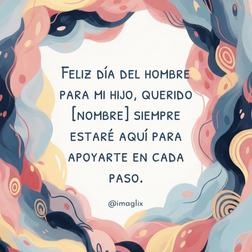 Feliz día del hombre para mi hijo: Feliz día del hombre para mi hijo, querido NOMBRE siempre estaré aquí para apoyarte en cada paso.
