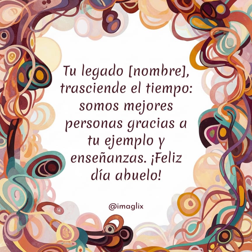 Frases bonitas para el día del abuelo: Tu legado NOMBRE, trasciende el tiempo: somos mejores personas gracias a tu ejemplo y enseñanzas. ¡Feliz día abuelo!
