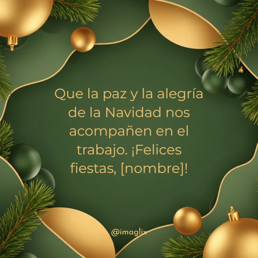 Frases bonitas de navidad: Que la paz y la alegría de la Navidad nos acompañen en el trabajo. ¡Felices fiestas, NOMBRE!